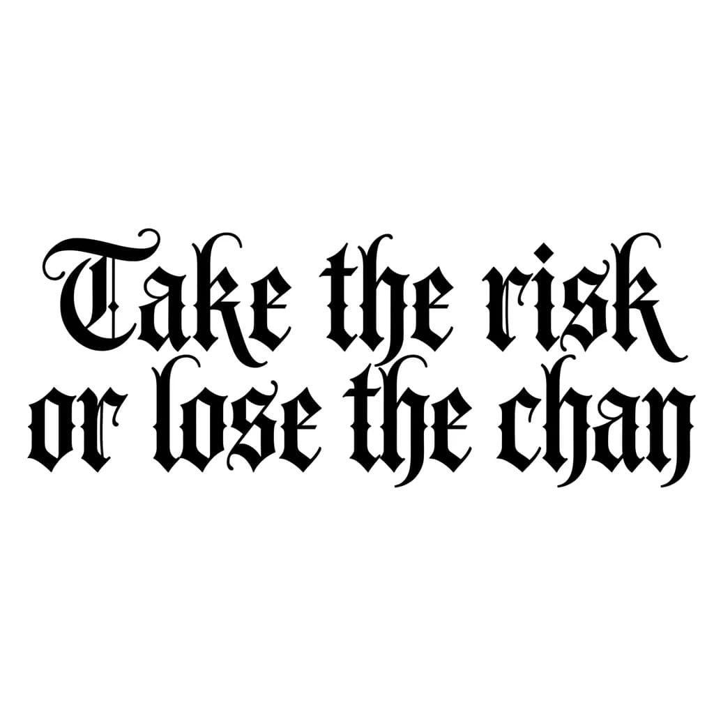 Тату эскиз: Font: Take the risk or lose the chan (old english blackletter)