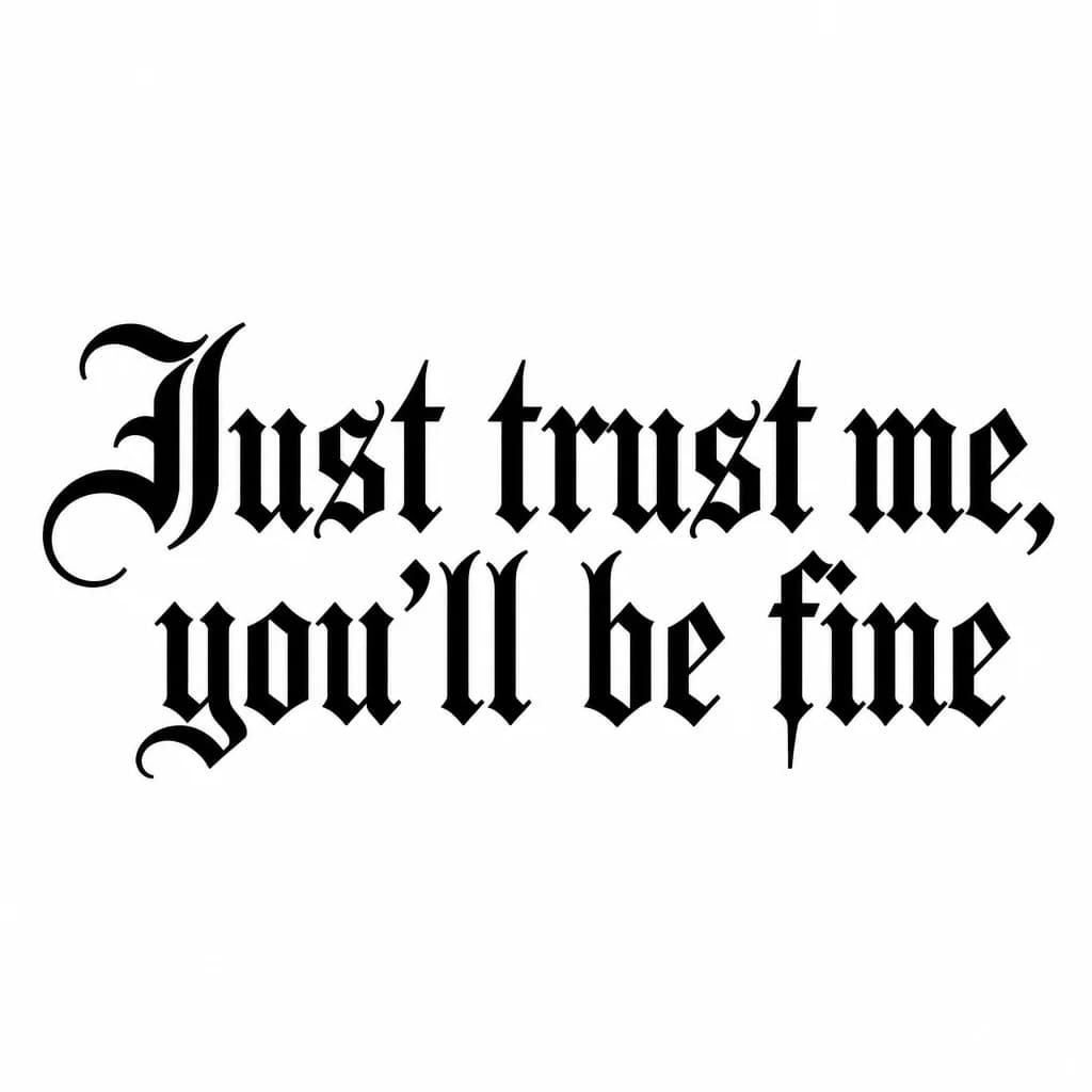 Тату эскиз: Font: Just trust me, you'll be fine (old english blackletter)