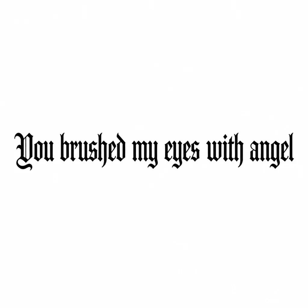 Тату эскиз: Font: You brushed my eyes with angel (old english blackletter)